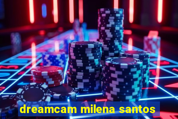 dreamcam milena santos